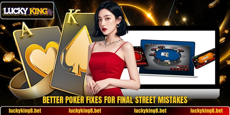 Better poker fixes for final street mistakes Better poker fixes for final street mistakes