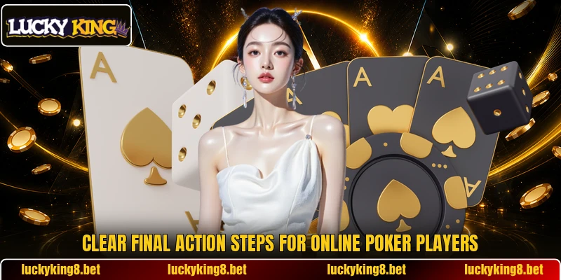 Clear final action steps for online poker players Clear final action steps for online poker players