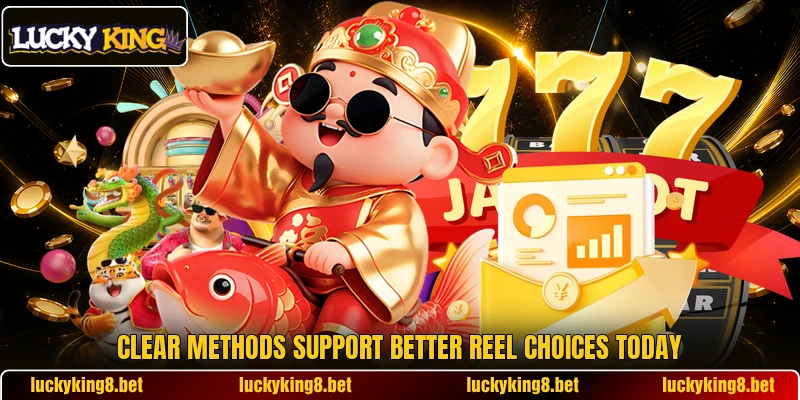 Clear methods support better reel choices today