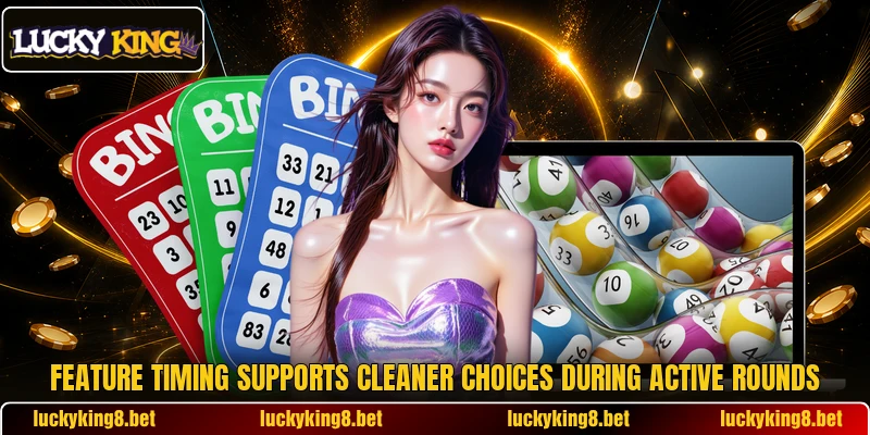 Feature timing supports cleaner choices during active rounds