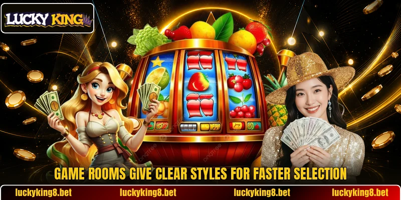 Game rooms give clear styles for faster selection Game rooms give clear styles for faster selection