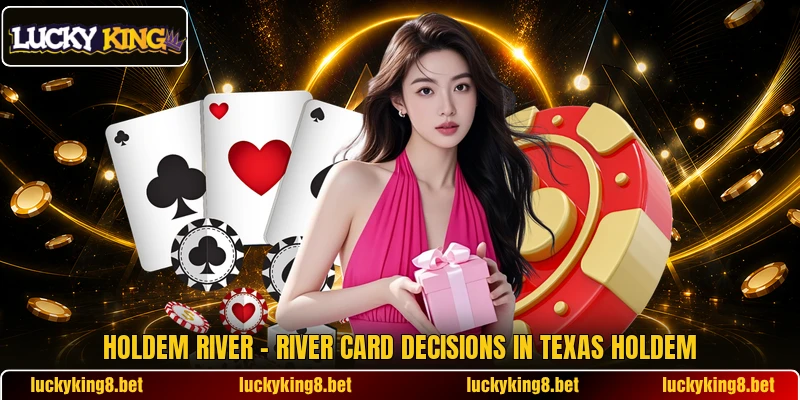 Holdem River – River Card Decisions In Texas Holdem