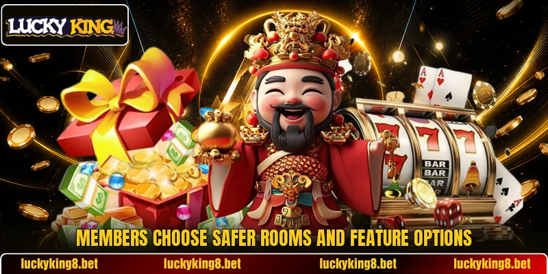 Members choose safer rooms and feature options Members choose safer rooms and feature options
