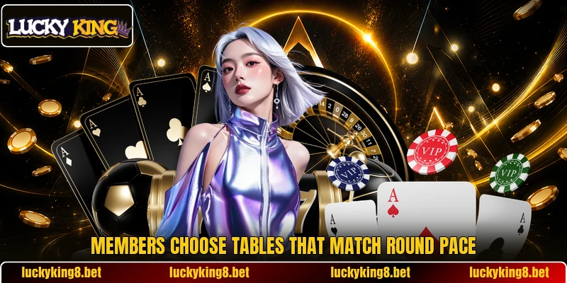 Members choose tables that match round pace Members choose tables that match round pace