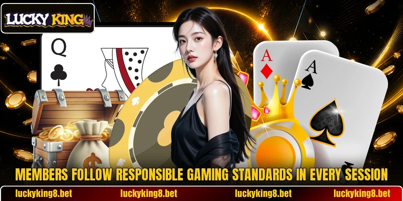 Members follow responsible gaming standards in every session