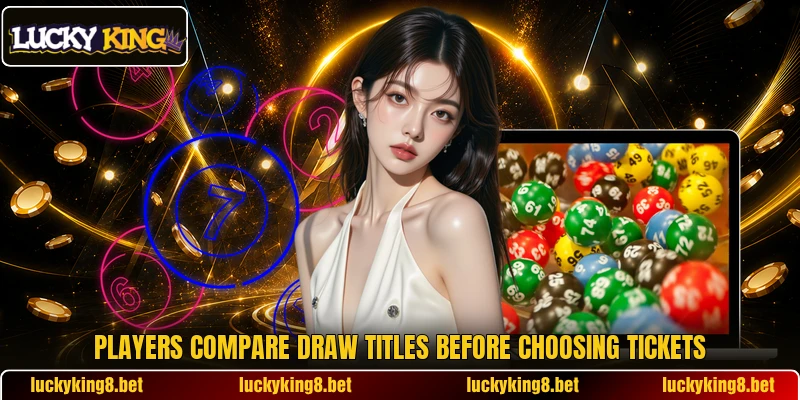 Players compare draw titles before choosing tickets
