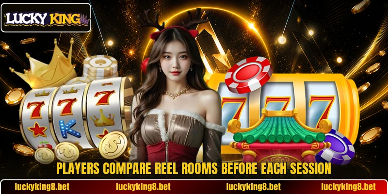 Players compare reel rooms before each session Players compare reel rooms before each session
