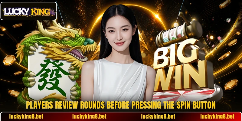 Players review rounds before pressing the spin button Players review rounds before pressing the spin button