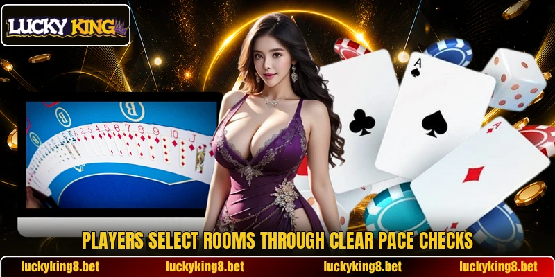 Players select rooms through clear pace checks Players select rooms through clear pace checks
