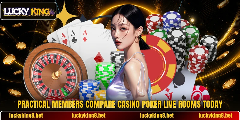 Practical members compare Casino Poker Live rooms today