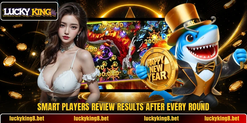 Smart players review results after every round Smart players review results after every round