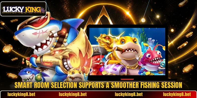 Smart room selection supports a smoother fishing session